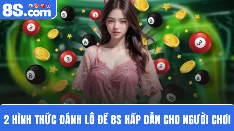 2 hình thức đánh lô đề 8S