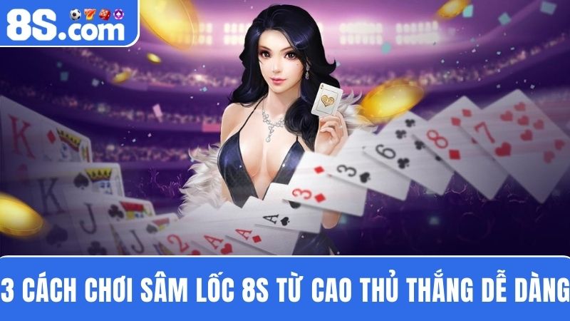 cách chơi Sâm Lốc 8S