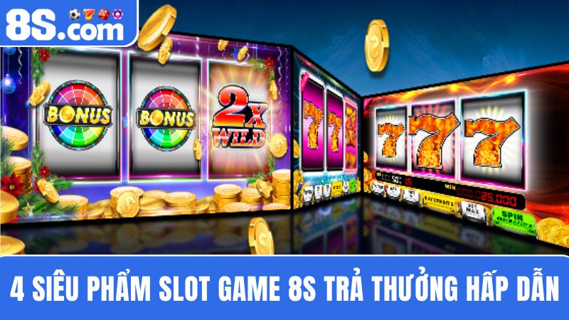4 siêu phẩm Slot game uy tín 8S
