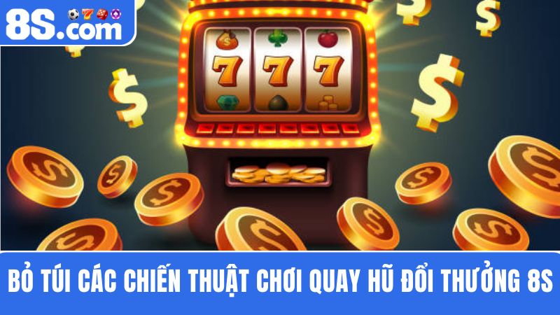 chiến thuật chơi quay hũ đổi thưởng 8S