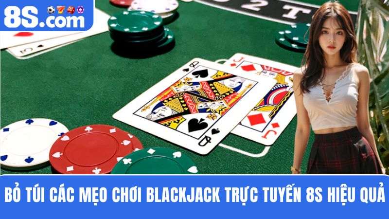 các mẹo chơi Blackjack trực tuyến 8S