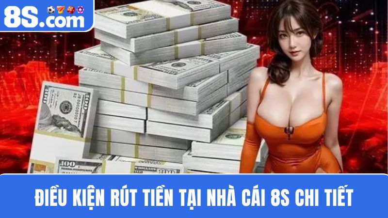điều kiện rút tiền tại nhà cái 8S