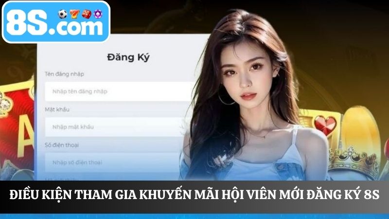 Điều kiện hội viên mới đăng ký 8S