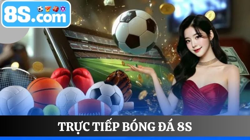 trực tiếp bóng đá 8S