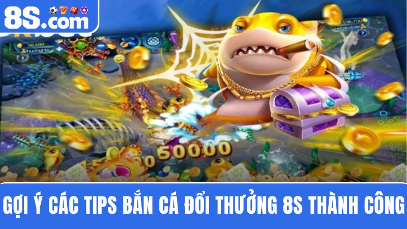các tips hay bắn cá đổi thưởng 8S
