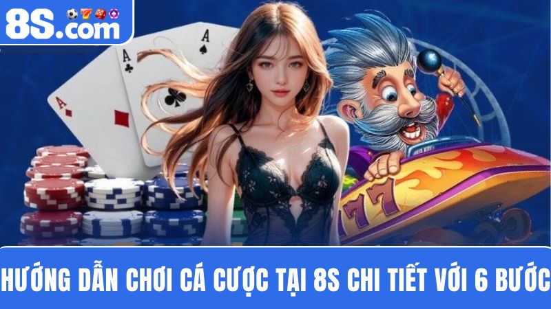 Hướng dẫn chơi cá cược tại 8S với 6 bước