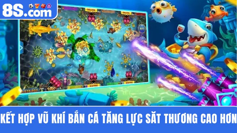 mẹo chơi bắn cá 8S kết hợp linh hoạt các loại vũ khí