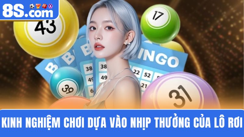 kinh nghiệm chơi lô đề 8S theo nhịp mở thưởng của lô rơi