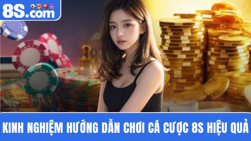 kinh nghiệm Hướng dẫn chơi cá cược tại 8S
