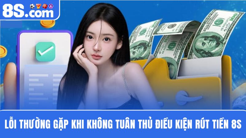 lỗi khi không tuân thủ điều kiện rút tiền tại nhà cái 8S