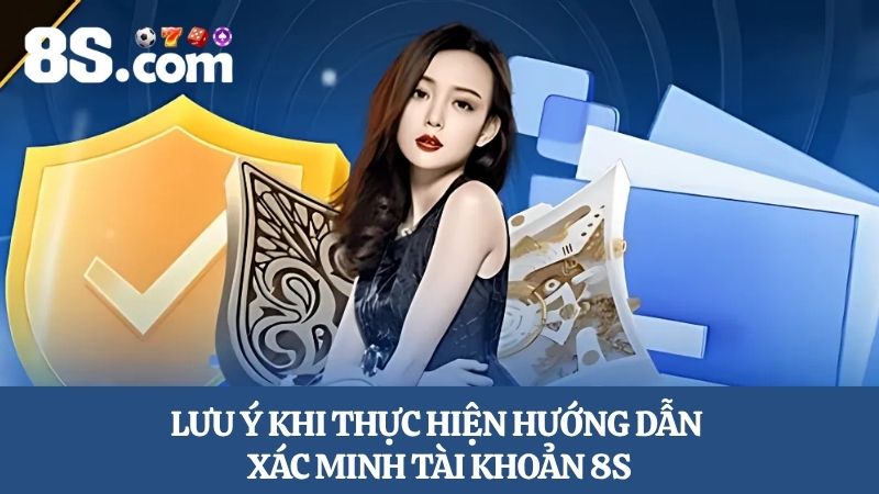 Lưu ý hướng dẫn xác minh tài khoản 8S