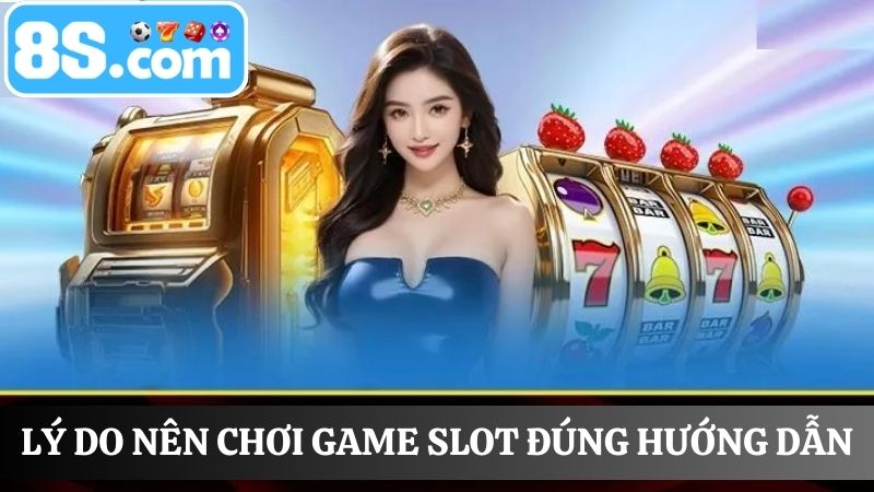 Lý do cần hướng dẫn chơi nổ hũ 8S
