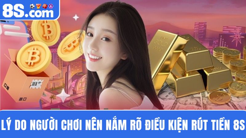 Lý do nên nắm rõ điều kiện rút tiền tại nhà cái 8S