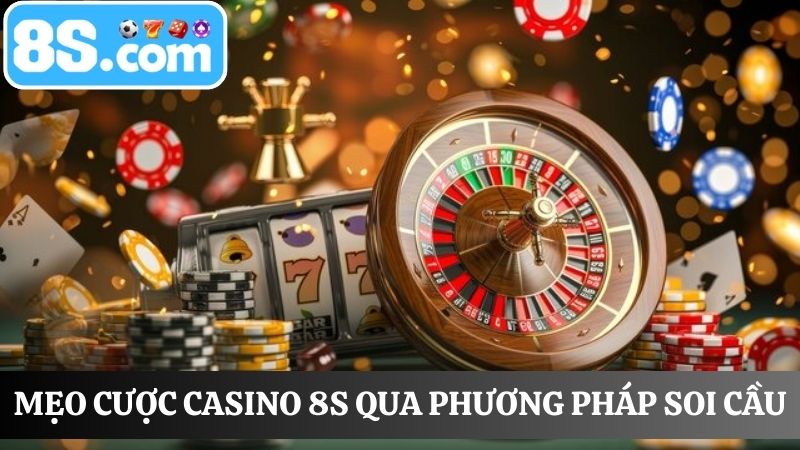 Mẹo cược casino 8S theo phương pháp soi cầu