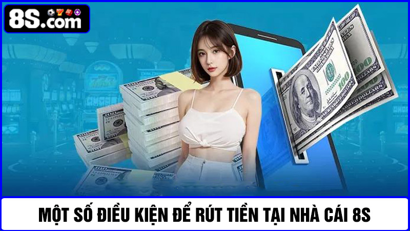 điều kiện rút tiền 8S