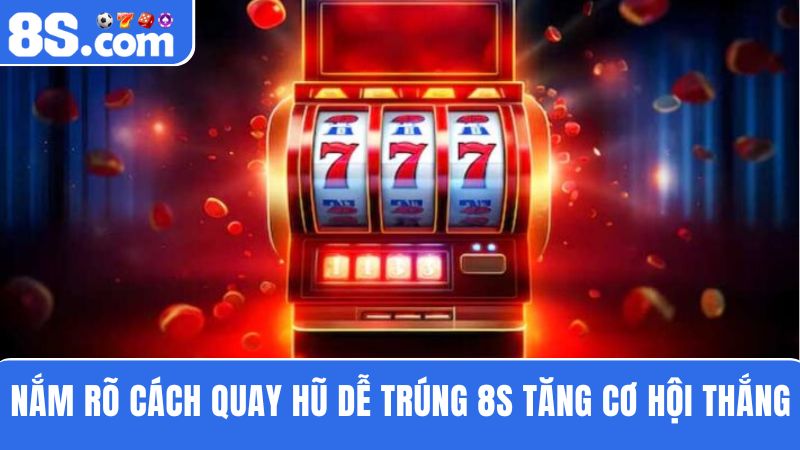 Hiểu rõ về cách quay hũ dễ trúng 8S