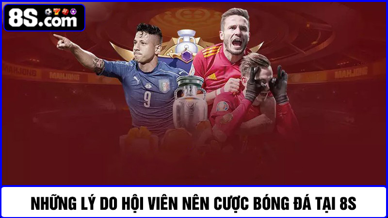 lý do hội viên nên cược bóng đá 8S