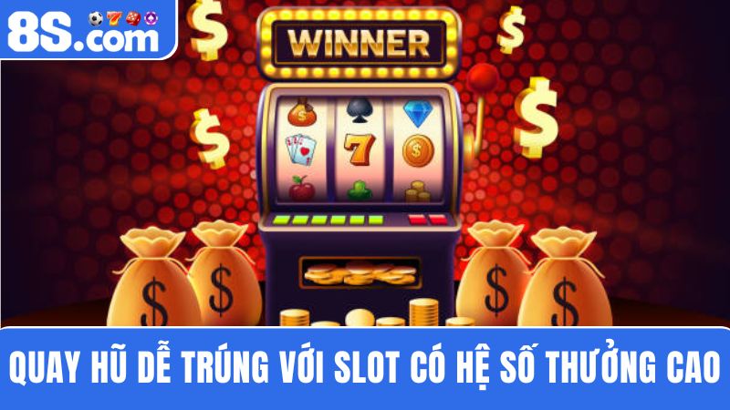 cách quay hũ dễ trúng 8S với slot có hệ số thưởng cao