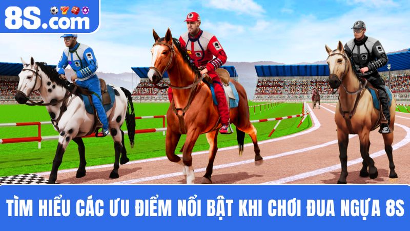 ưu điểm đua ngựa 8S