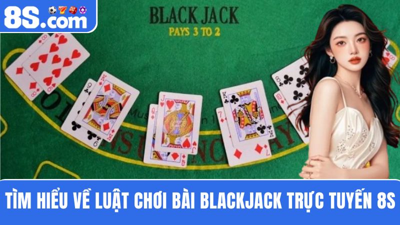 luật chơi Blackjack trực tuyến 8S