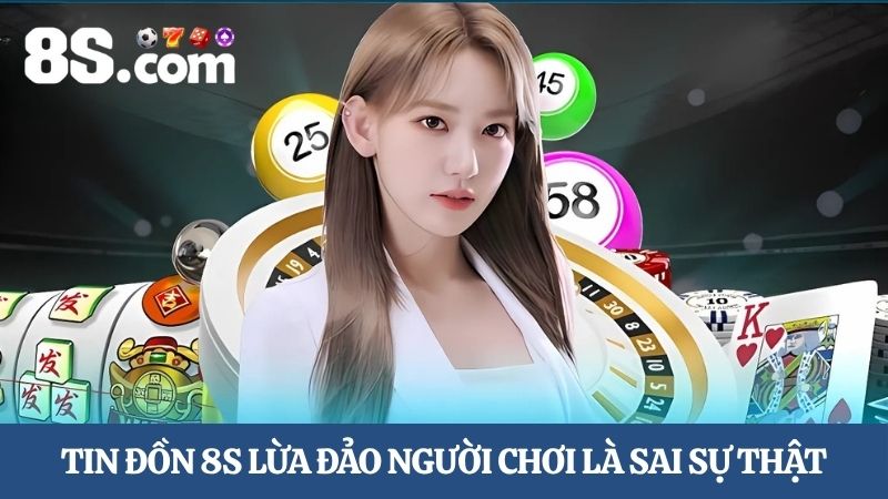 8S lừa đảo là sai sự thật