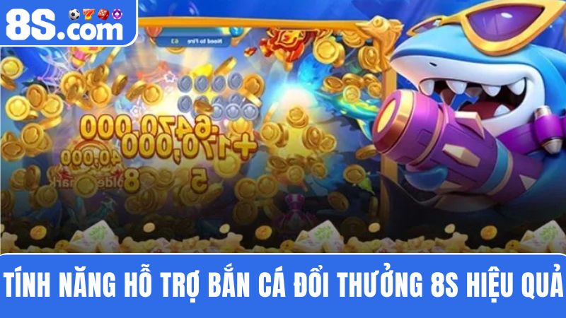 Các tính năng bắn cá đổi thưởng 8S