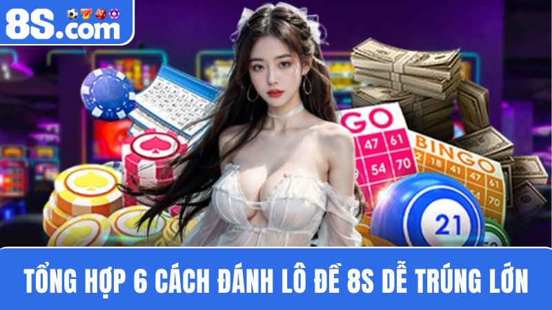 đánh lô đề 8S dễ trúng thưởng nhất