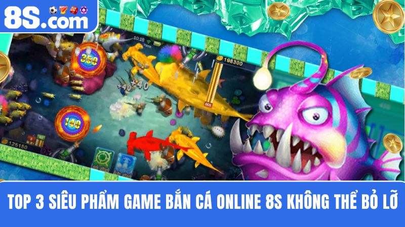 top 3 siêu phẩm Game bắn cá online 8S