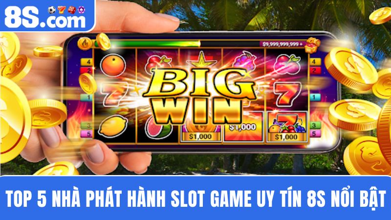 5 nhà phát hành Slot game uy tín 8S