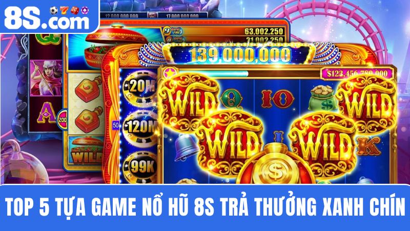 Khám phá 5 Game Nổ Hũ 8S