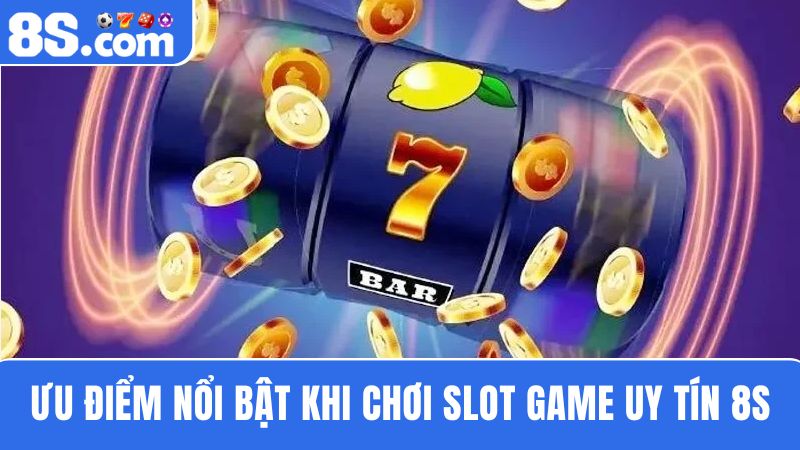 ưu điểm Slot game uy tín 8S